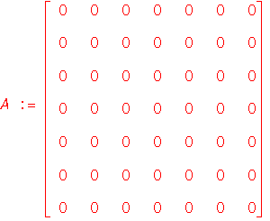 A := Matrix([[0, 0, 0, 0, 0, 0, 0], [0, 0, 0, 0, 0, 0, 0], [0, 0, 0, 0, 0, 0, 0], [0, 0, 0, 0, 0, 0, 0], [0, 0, 0, 0, 0, 0, 0], [0, 0, 0, 0, 0, 0, 0], [0, 0, 0, 0, 0, 0, 0]])