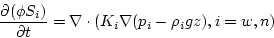 \begin{displaymath}
\frac {\partial(\phi S_{i})}{\partial t} = \nabla \cdot(K_{i}\nabla (p_{i} - \rho_{i} g z), i = w,n) \end{displaymath}
