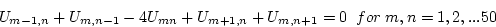 \begin{displaymath}
U_{m-1,n}+U_{m,n-1}-4U_{mn}+U_{m+1,n}+U_{m,n+1}=0\;\;for\;m,n=1,2,...50\end{displaymath}