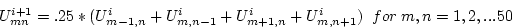\begin{displaymath}
U_{mn}^{i+1}=.25*(U_{m-1,n}^i+U_{m,n-1}^i+U_{m+1,n}^i+U_{m,n+1}^i)\;\;for\;m,n=1,2,...50 \end{displaymath}