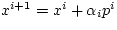 $x^{i+1} = x^{i} + \alpha_{i} p^{i} $