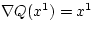 $\nabla Q(x^{1}) = x^{1}$