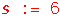 s := 6