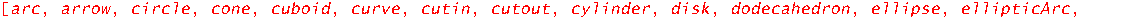[arc, arrow, circle, cone, cuboid, curve, cutin, cutout, cylinder, disk, dodecahedron, ellipse, ellipticArc, hemisphere, hexahedron, homothety, hyperbola, icosahedron, line, octahedron, parallelepiped...