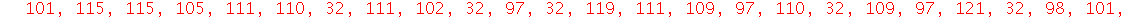 S := [73, 32, 104, 97, 118, 101, 32, 115, 101, 101, 110, 32, 116, 111, 111, 32, 109, 117, 99, 104, 32, 110, 111, 116, 32, 116, 111, 32, 107, 110, 111, 119, 32, 116, 104, 97, 116, 32, 116, 104, 101, 32...