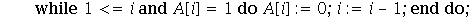 Next := proc (A) local l, i; l := ArrayNumElems(A); i := l; while 1 <= i and A[i] = 1 do A[i] := 0; i := i-1 end do; if 1 <= i then A[i] := A[i]+1 end if; return A end proc