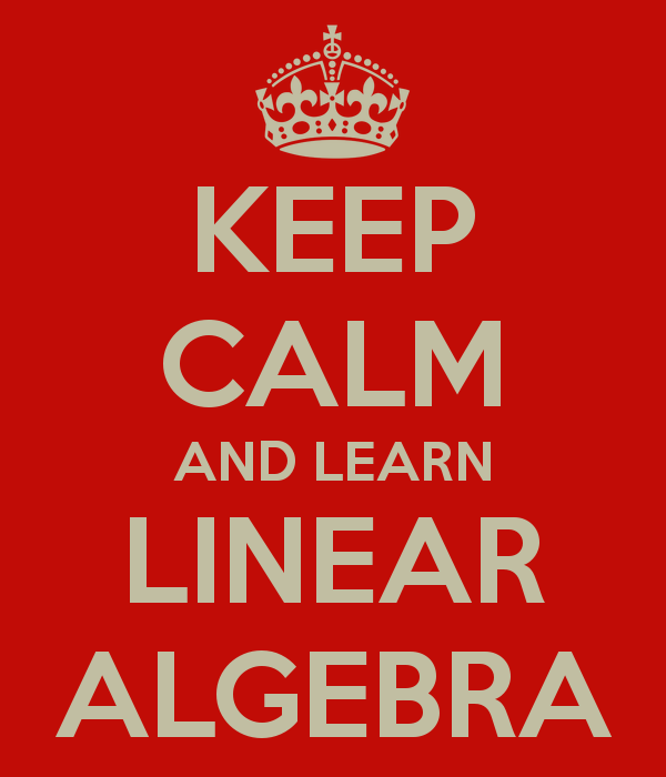 Keep calm and learn linear algebra!